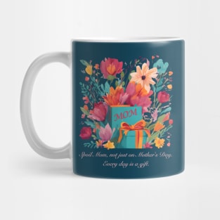Spoil Mom, not just on Mother's Day. Every day is a gift. (Motivational and Inspirational Quote) Mug
